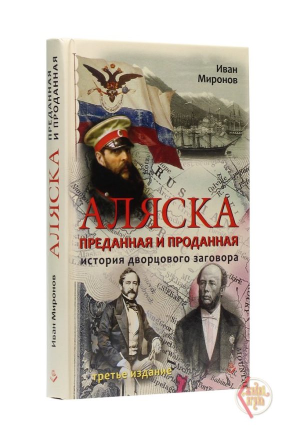 Миронов И.Б. Аляска преданная и проданная. История дворцового заговора. 4-е изд.